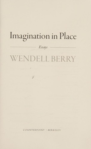 Wendell Berry: Imagination in place (2010, Counterpoint, Distributed by Publishers Group West)