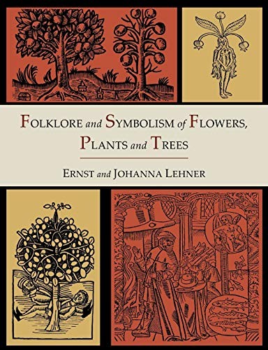 Johanna Lehner, Ernst Lehner: Folklore and Symbolism of Flowers, Plants and Trees [Illustrated Edition] (2012, Martino Fine Books)