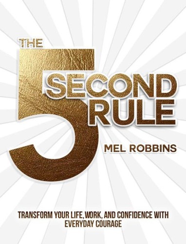 Mel Robbins: THE 5 SECOND RULE: TRANSFORM YOUR LIFE, WORK, AND CONFIDENCE WITH EVERYDAY COURAGE (2017, SAVIO REPUBLIC)