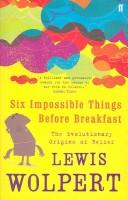 Lewis Wolpert: SIX IMPOSSIBLE THINGS BEFORE BREAKFAST (Hardcover, 2006, FABER AND FABER)