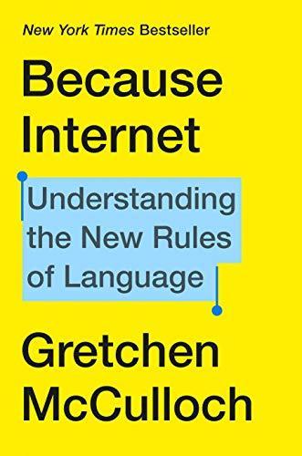 Because Internet : Understanding the New Rules of Language (2019, Riverhead Books)