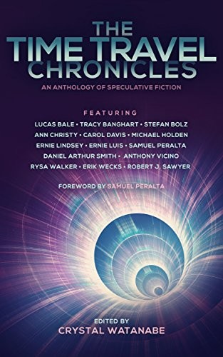 Robert J. Sawyer, Rysa Walker, Ann Christy, Samuel Peralta, Tracy Banghart, Ernie Lindsey, Lucas Bale, Anthony Vicino, Carol Davis, Stefan Bolz, Michael Holden, Daniel Arthur  Smith, Ernie  Luis, Erik  Wecks: The Time Travel Chronicles (Future Chronicles Book 7) (Windrift Books)