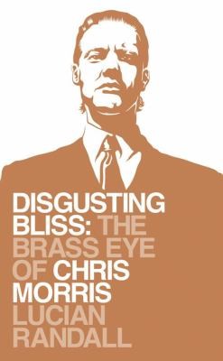 Lucian Randall: Disgusting Bliss Chris Morris And The Rebirth Of Satire (2010, Simon & Schuster (UK))