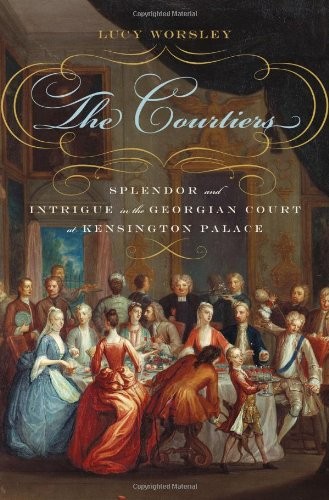 The Courtiers: Splendor and Intrigue in the Georgian Court at Kensington Palace (2010, Walker Books)