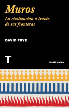 David Frye, Eduardo Jordá: Muros : la civilizacion a traves de sus fronteras (2019, Turner Publicaciones, Turner, TURNER PUBLICACIONES S.L.)