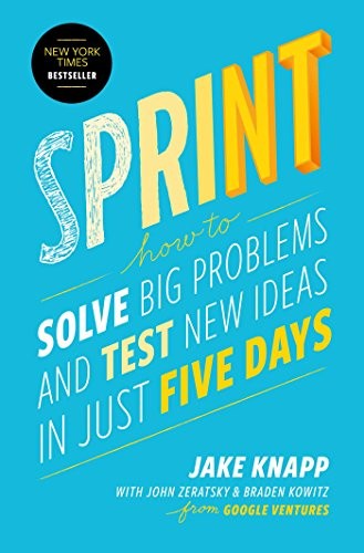 Sprint: How to Solve Big Problems and Test New Ideas in Just Five Days (2016, Simon & Schuster)