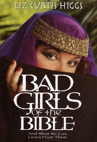 Liz Curtis Higgs: Bad Girls of the Bible (Hardcover, 2000, WaterBrook Press)