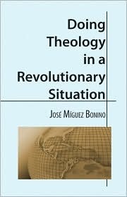 José Miguez Bonino: Doing Theology in a Revolutionary Situation (Paperback, 1975, Fortress Press)