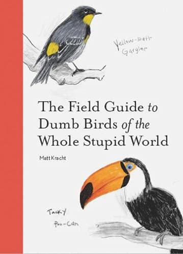 Matt Kracht: Field Guide to Dumb Birds of the Whole Stupid World (2021, Chronicle Books LLC)