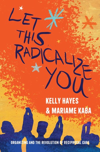 Mariame Kaba, Kelly Hayes: Let This Radicalize You (Paperback, 2023, Haymarket Books)