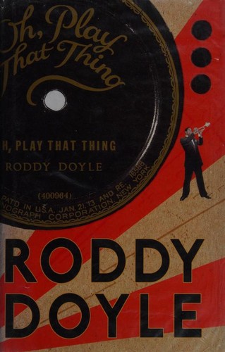 Roddy Doyle: OH, PLAY THAT THING. (2004, JONATHAN CAPE)
