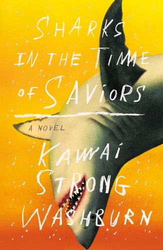 Kawai Strong Washburn: Sharks in the Time of Saviors (2020, Farrar, Straus & Giroux)