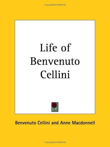 Benvenuto Cellini: Life of Benvenuto Cellini (Paperback, 2003, Kessinger Publishing)