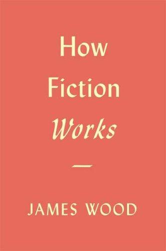 How Fiction Works (Hardcover, 2008, Farrar, Straus and Giroux)
