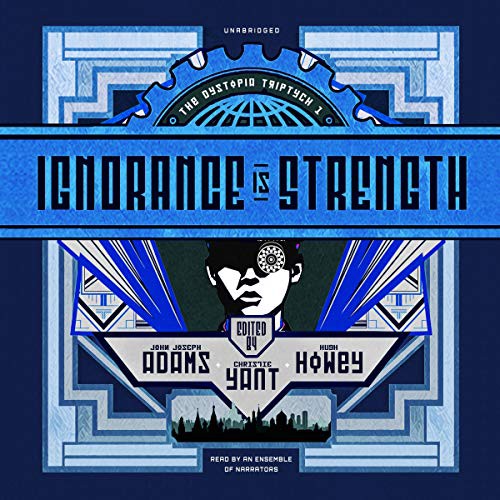 Hugh Howey (duplicate), John Joseph Adams, various authors, Christie Yant: Ignorance Is Strength (AudiobookFormat, 2020, Skyboat Media and Blackstone Publishing, Skyboat Media)