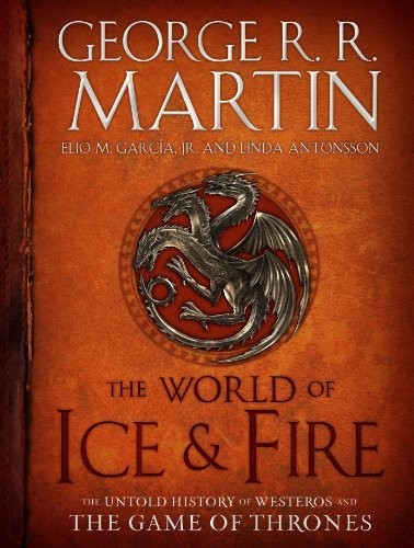 George R.R. Martin, Elio Garcia, Linda Antonsson: The World of Ice & Fire: The Untold History of Westeros and the Game of Thrones (A Song of Ice and Fire) (2014, Bantam)