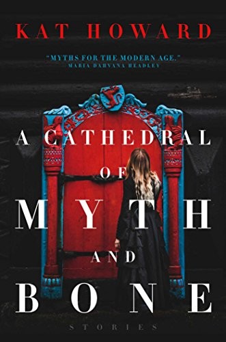 Kat Howard: A Cathedral of Myth and Bone (Hardcover, 2019, Gallery / Saga Press)