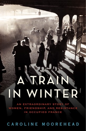 A train in winter : an extraordinary story of women, friendship, and resistance in occupied France (2011, HarperCollins Publishers)