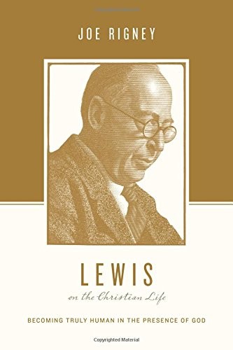 Joe Rigney: Lewis on the Christian Life: Becoming Truly Human in the Presence of God (Theologians on the Christian Life) (2018, Crossway)