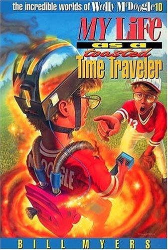 Bill Myers: My life as a toasted time traveler (1996, Word Pub.)