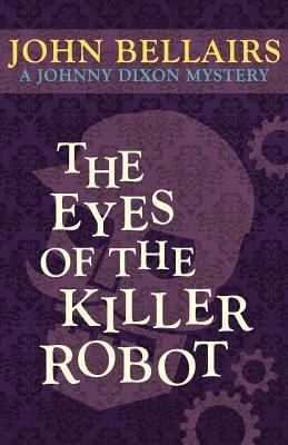 John Bellairs: The Eyes Of The Killer Robot A Johnny Dixon Mystery (2011, eReads.com)