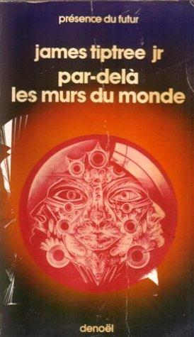 James Tiptree, Jr.: Par-delà les murs du monde (Paperback, French language, 1979, Denoël)