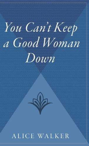 Alice Walker: You Can't Keep a Good Woman Down (Hardcover, 2004, Harvest Books)