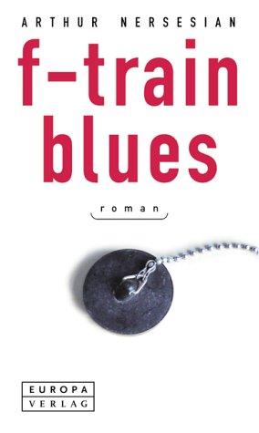 Arthur Nersesian: F- Train Blues. (Hardcover, 2001, Europa Verlag München)