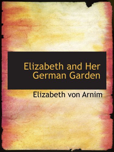 Elizabeth von Arnim: Elizabeth and Her German Garden (Paperback, 2007, BiblioBazaar)