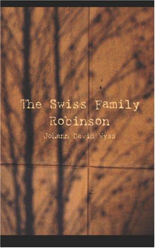 Johann David Wyss: The Swiss Family Robinson (Paperback, 2006, BiblioBazaar)