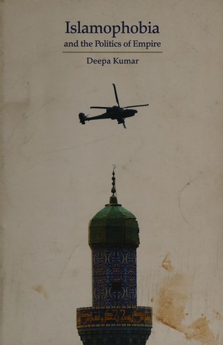 Deepa Kumar: Islamophobia and the politics of empire (2012, Haymarket Books)
