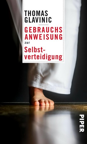 Thomas Glavinic: Gebrauchsanweisung zur Selbstverteidigung (Paperback, German language, 2017, Piper)