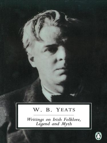 William Butler Yeats: Writings on Irish Folklore, Legend and Myth (EBook, 2010, Penguin Group UK)