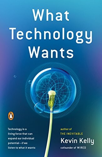 Kevin Kelly: What Technology Wants (Paperback, 2011, Penguin Books, Penguin Group)