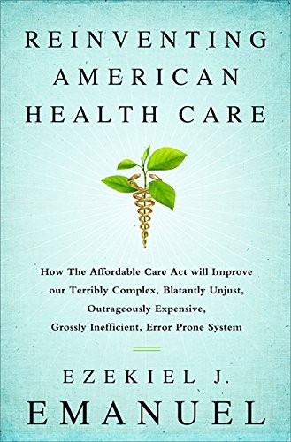 Ezekiel J. Emanuel: Reinventing American Health Care (Paperback, 2015, PublicAffairs)