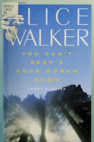 Alice Walker: You Can't Keep a Good Woman Down (1971, Harcourt Brace & Company)