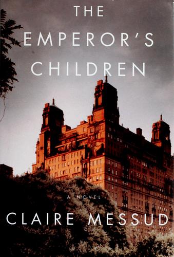 Claire Messud: The emperor's children (Hardcover, 2006, Alfred A. Knopf)