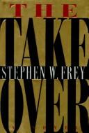 Stephen W. Frey: The takeover (1995, Dutton)