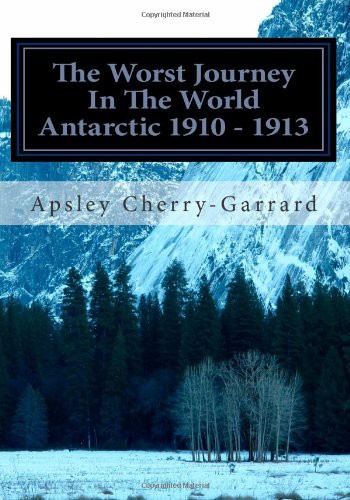 Apsley Cherry-Garrard: The Worst Journey In The World Antarctic 1910 - 1913 (Paperback, 2011, CreateSpace Independent Publishing Platform)