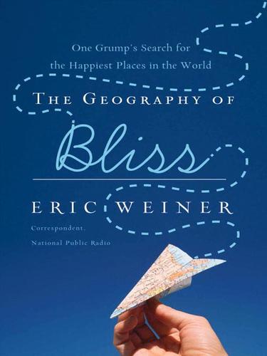 Eric Weiner: The Geography of Bliss (EBook, 2008, Grand Central Publishing)