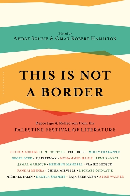 Chinua Achebe, Susan Abulhawa, Ahdaf Soueif, Omar Robert Hamilton, Atef Abu Saif: This Is Not a Border (2017, Bloomsbury Publishing Plc)