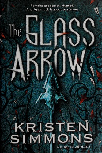 Kristen Simmons: The glass arrow (2015, Tor Teen, a Tom Doherty Associates Book)