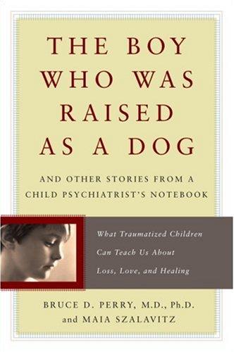 Bruce D. Perry, Maia Szalavitz: The Boy Who Was Raised As a Dog (Paperback, 2008, Basic Books)