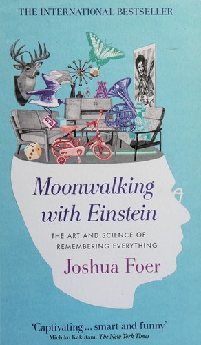 Joshua Foer: Moonwalking with Einstein (2011, Allen Lane)