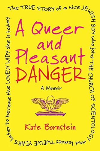 Kate Bornstein: A Queer and Pleasant Danger: The true story of a nice Jewish boy who joins the Church of Scientology, and leaves twelve years later to become the lovely lady she is today (2013, Beacon Press)