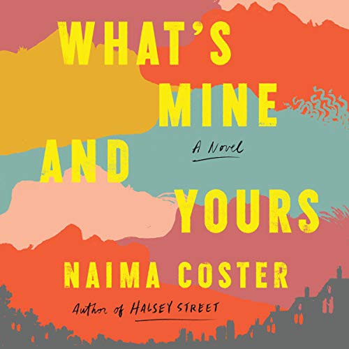 Naima Coster: What's Mine and Yours (AudiobookFormat, 2021, Hachette Book Group and Blackstone Publishing)