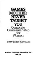 Betty Lehan Harragan: Games mother never taught you (1977, Rawson Associates)