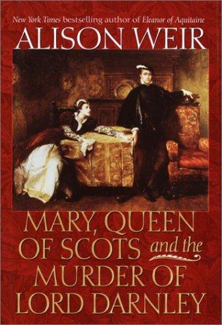 Alison Weir: Mary, Queen of Scots, and the murder of Lord Darnley (2003, Ballantine Books)