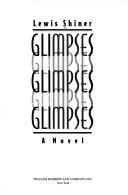 Lewis Shiner, Lewis Shiner: Glimpses (Hardcover, 1993, W. Morrow)