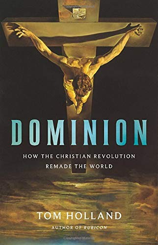 Dominion : how the Christian revolution remade the world (2019, Basic Books)